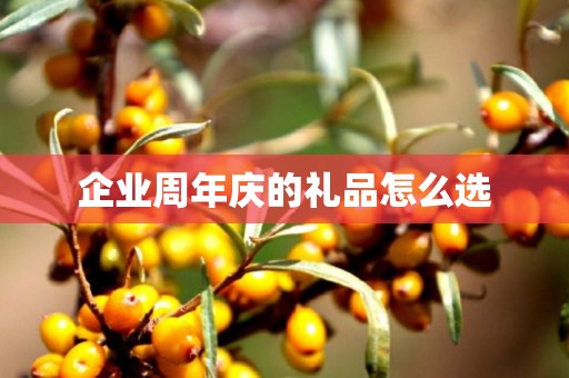企业周年庆的礼品怎么选